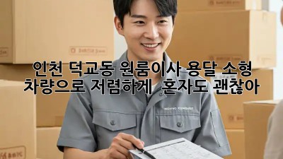인천 덕교동 원룸이사, 용달 소형 차량으로 저렴하게! 📦🚚 혼자도 괜찮아!